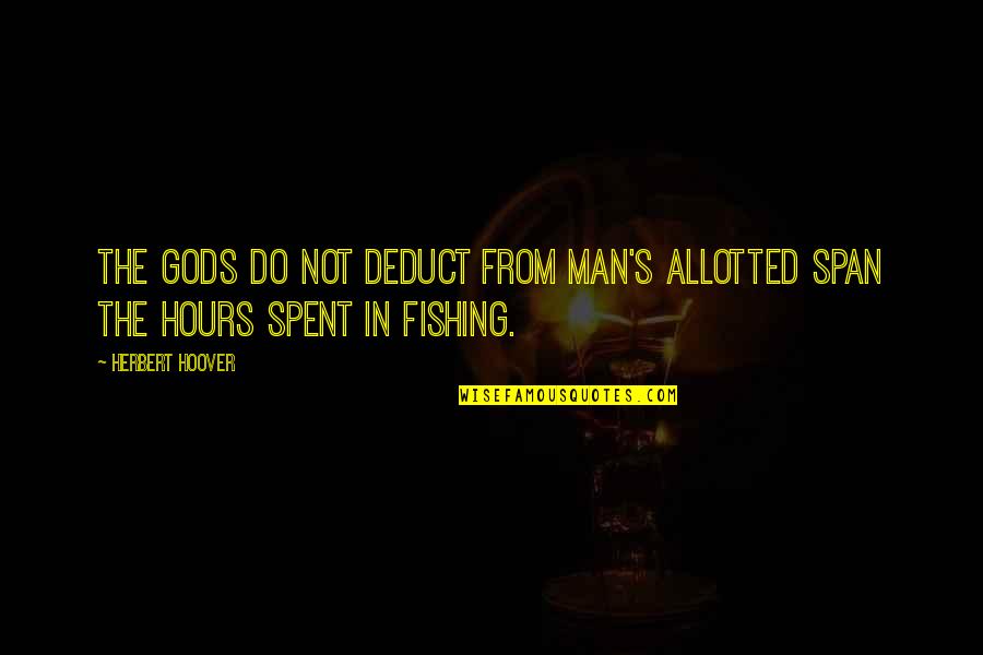 Herbert Hoover Quotes By Herbert Hoover: The gods do not deduct from man's allotted
