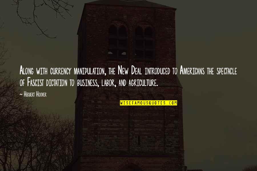 Herbert Hoover Quotes By Herbert Hoover: Along with currency manipulation, the New Deal introduced Herbert Hoover Quotes By Herbert Hoover: Along with currency manipulation, the New Deal introduced
