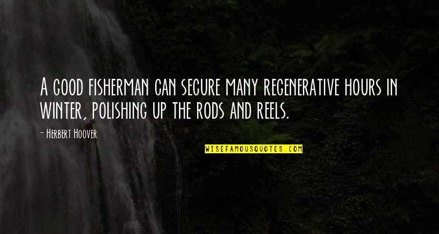 Herbert Hoover Quotes By Herbert Hoover: A good fisherman can secure many regenerative hours Herbert Hoover Quotes By Herbert Hoover: A good fisherman can secure many regenerative hours