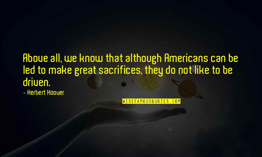 Herbert Hoover Quotes By Herbert Hoover: Above all, we know that although Americans can Herbert Hoover Quotes By Herbert Hoover: Above all, we know that although Americans can