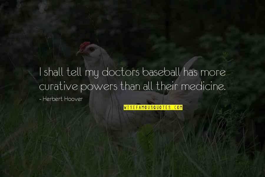 Herbert Hoover Quotes By Herbert Hoover: I shall tell my doctors baseball has more