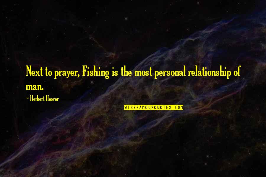 Herbert Hoover Quotes By Herbert Hoover: Next to prayer, Fishing is the most personal Herbert Hoover Quotes By Herbert Hoover: Next to prayer, Fishing is the most personal