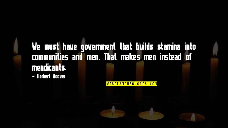 Herbert Hoover Quotes By Herbert Hoover: We must have government that builds stamina into Herbert Hoover Quotes By Herbert Hoover: We must have government that builds stamina into