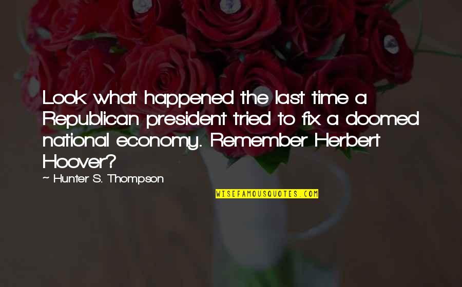 Herbert Hoover Quotes By Hunter S. Thompson: Look what happened the last time a Republican