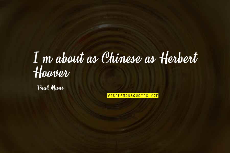 Herbert Hoover Quotes By Paul Muni: I'm about as Chinese as Herbert Hoover.