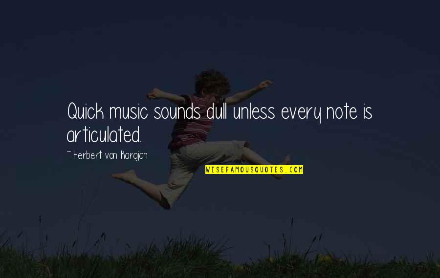 Herbert Karajan Quotes By Herbert Von Karajan: Quick music sounds dull unless every note is