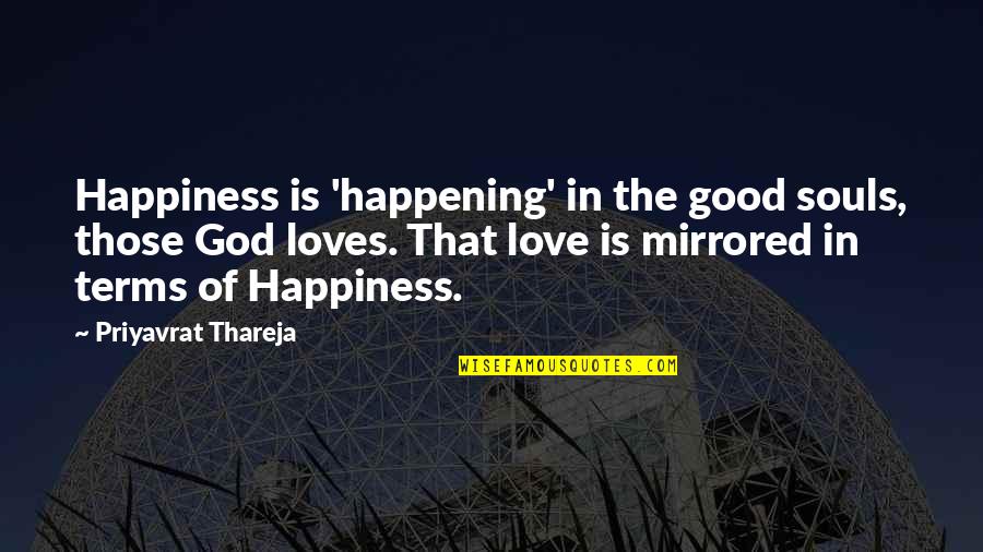 Herbert Khaury Quotes By Priyavrat Thareja: Happiness is 'happening' in the good souls, those