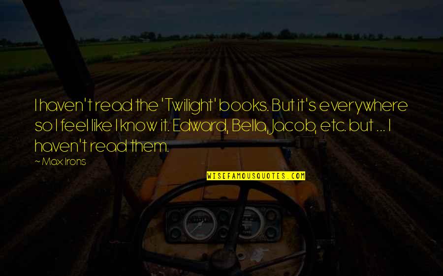 Herbert Kleber Quotes By Max Irons: I haven't read the 'Twilight' books. But it's