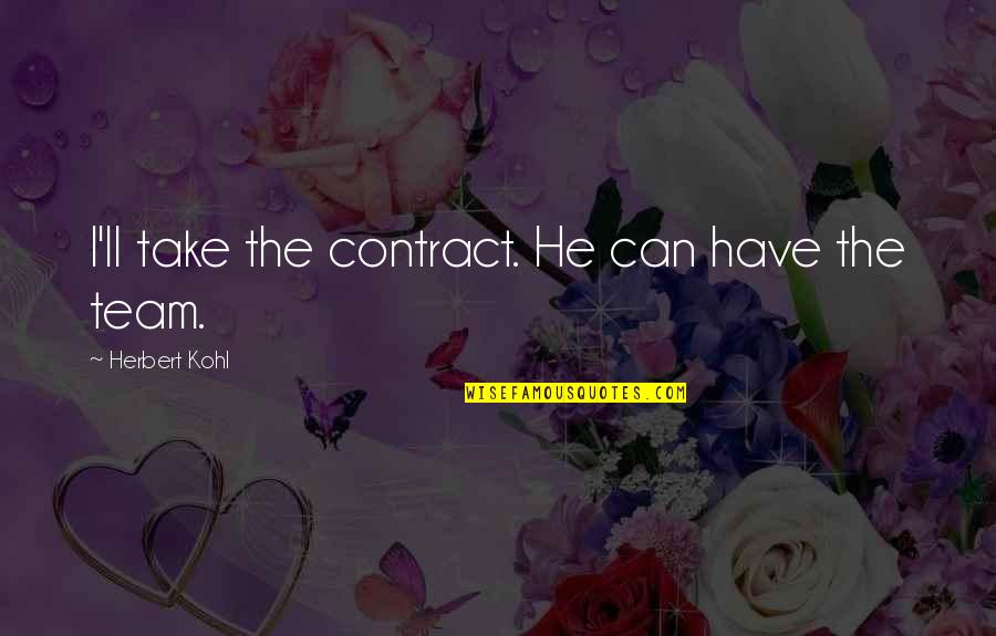 Herbert Kohl Quotes By Herbert Kohl: I'll take the contract. He can have the