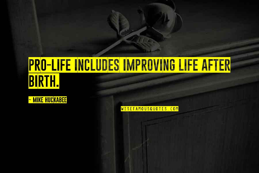 Herbert Kohler Quotes By Mike Huckabee: Pro-life includes improving life after birth. Herbert Kohler Quotes By Mike Huckabee: Pro-life includes improving life after birth.