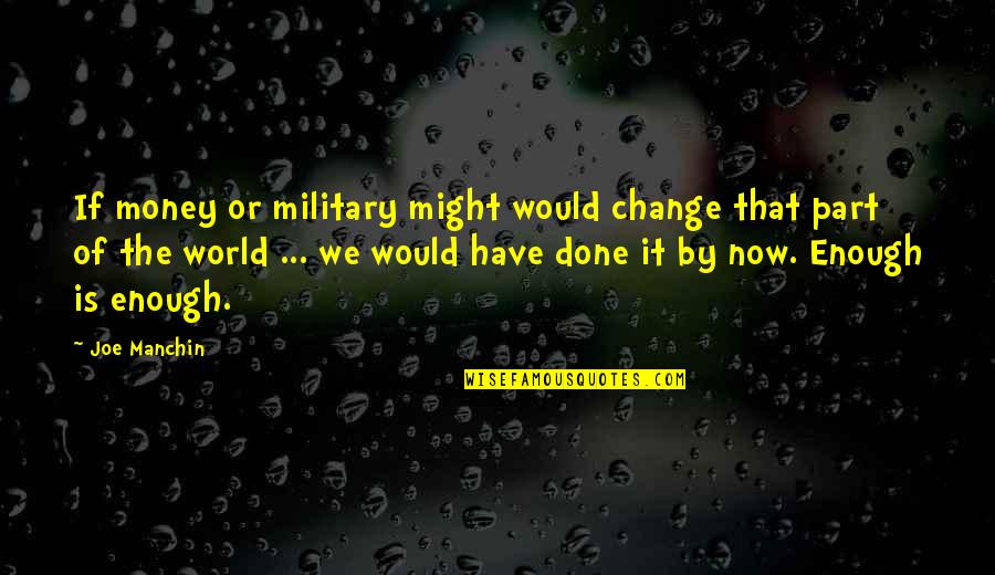Herbert Lom Quotes By Joe Manchin: If money or military might would change that Herbert Lom Quotes By Joe Manchin: If money or military might would change that