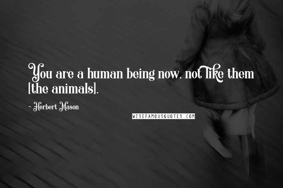 Herbert Mason quotes: You are a human being now, not like them [the animals].