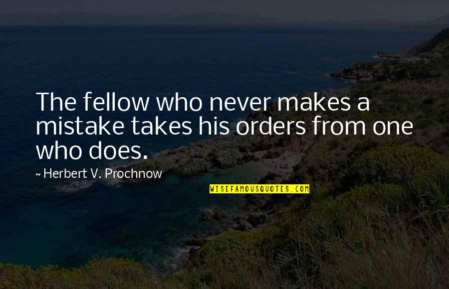 Herbert Prochnow Quotes By Herbert V. Prochnow: The fellow who never makes a mistake takes