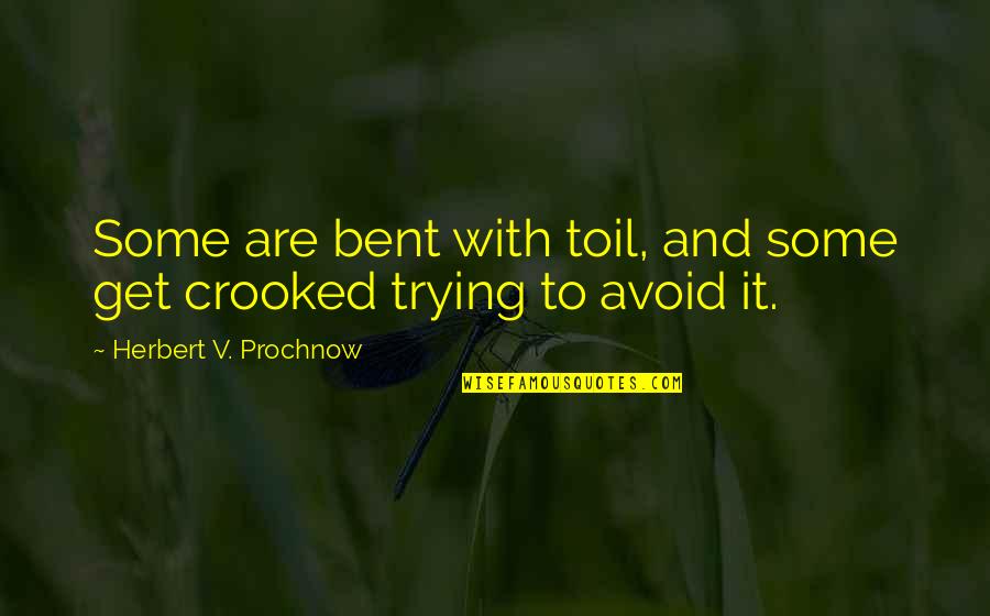 Herbert Prochnow Quotes By Herbert V. Prochnow: Some are bent with toil, and some get