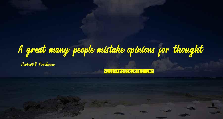 Herbert Prochnow Quotes By Herbert V. Prochnow: A great many people mistake opinions for thought. Herbert Prochnow Quotes By Herbert V. Prochnow: A great many people mistake opinions for thought.