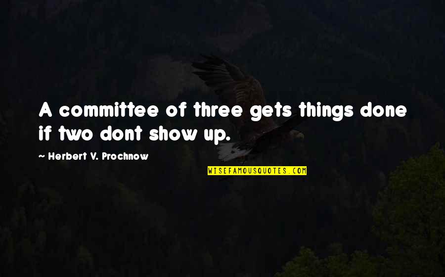 Herbert Prochnow Quotes By Herbert V. Prochnow: A committee of three gets things done if