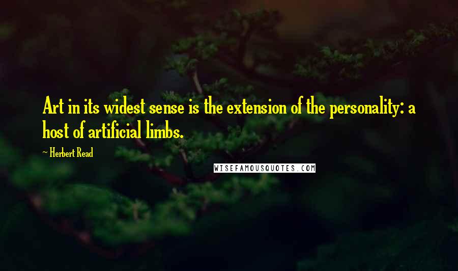 Herbert Read quotes: Art in its widest sense is the extension of the personality: a host of artificial limbs.