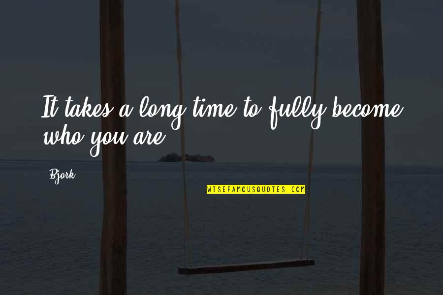 Herbert Samuel Quotes By Bjork: It takes a long time to fully become