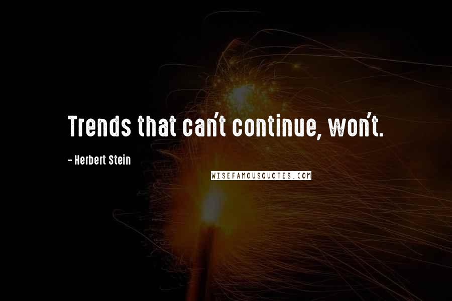 Herbert Stein quotes: Trends that can't continue, won't.