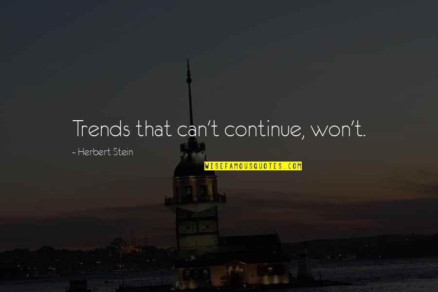 Herbert Stein Quotes By Herbert Stein: Trends that can't continue, won't. Herbert Stein Quotes By Herbert Stein: Trends that can't continue, won't.