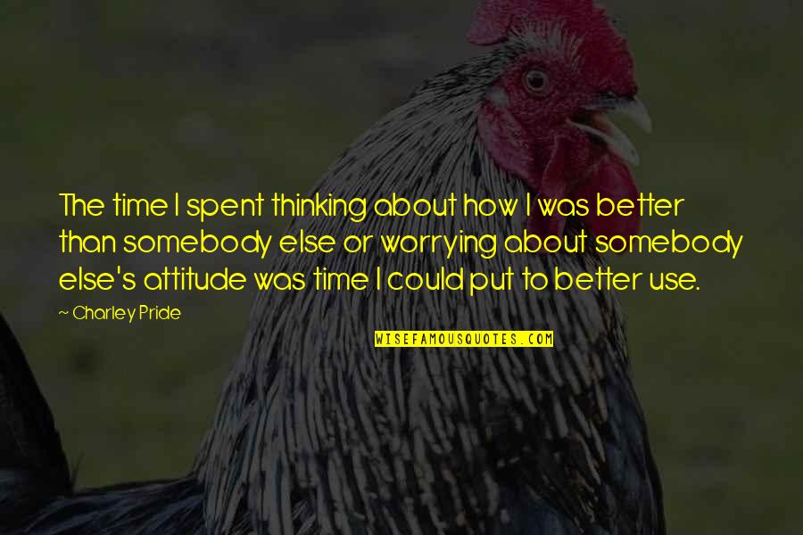 Herbert Stoddard Quotes By Charley Pride: The time I spent thinking about how I Herbert Stoddard Quotes By Charley Pride: The time I spent thinking about how I