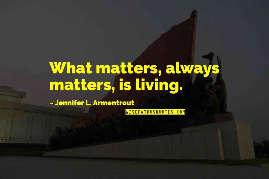 Herbert West Reanimator Quotes By Jennifer L. Armentrout: What matters, always matters, is living.