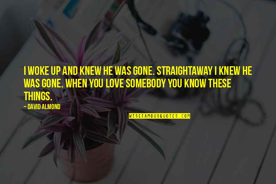 Herberth Construction Quotes By David Almond: I woke up and knew he was gone. Herberth Construction Quotes By David Almond: I woke up and knew he was gone.