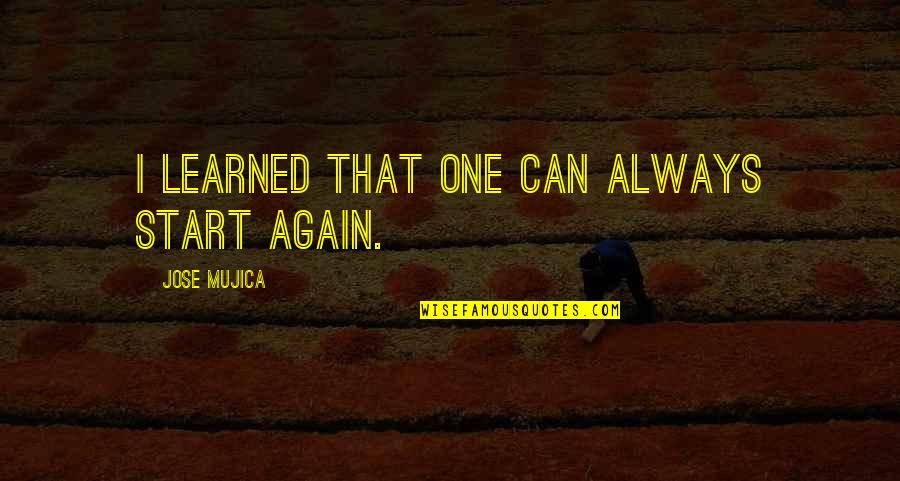 Herberts Cukurs Quotes By Jose Mujica: I learned that one can always start again. Herberts Cukurs Quotes By Jose Mujica: I learned that one can always start again.