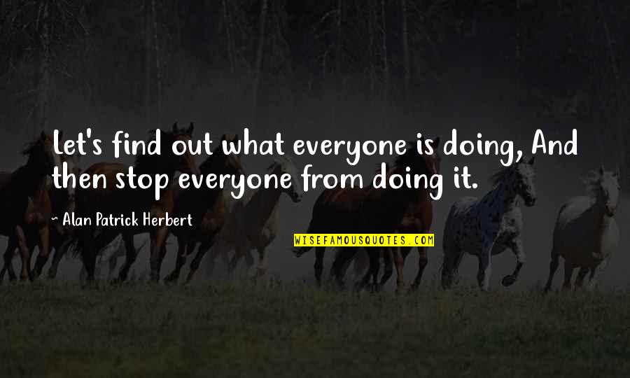 Herbert's Quotes By Alan Patrick Herbert: Let's find out what everyone is doing, And