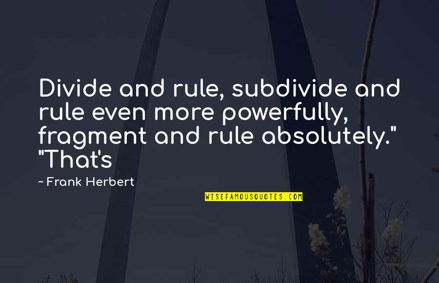 Herbert's Quotes By Frank Herbert: Divide and rule, subdivide and rule even more