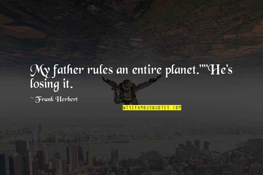 Herbert's Quotes By Frank Herbert: My father rules an entire planet.""He's losing it.