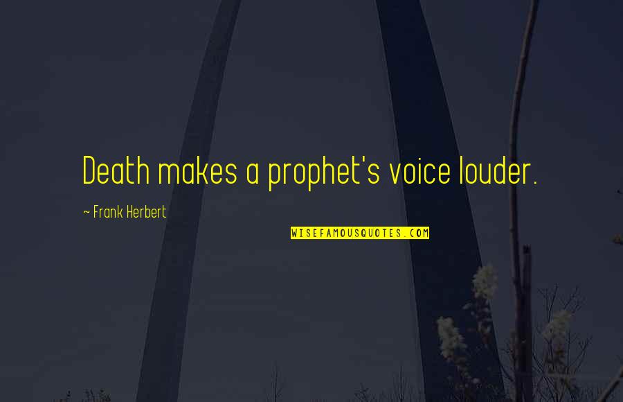 Herbert's Quotes By Frank Herbert: Death makes a prophet's voice louder.