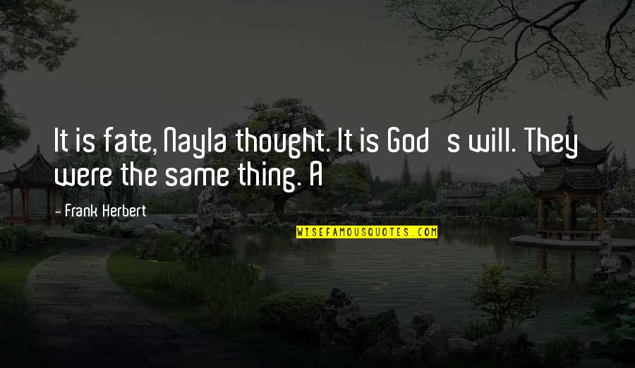 Herbert's Quotes By Frank Herbert: It is fate, Nayla thought. It is God's