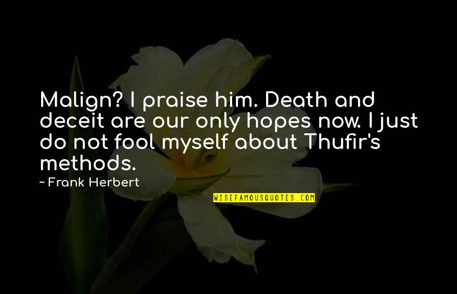 Herbert's Quotes By Frank Herbert: Malign? I praise him. Death and deceit are