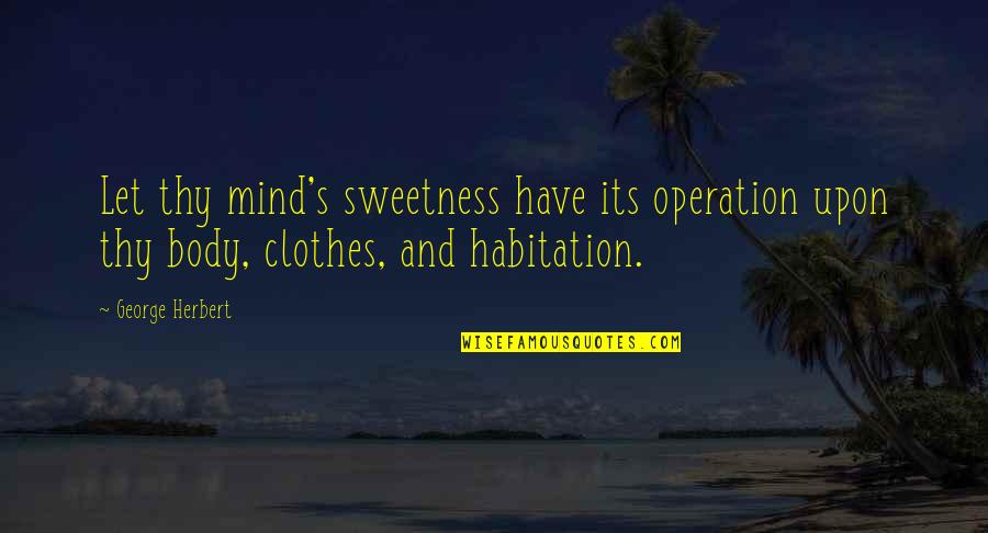 Herbert's Quotes By George Herbert: Let thy mind's sweetness have its operation upon