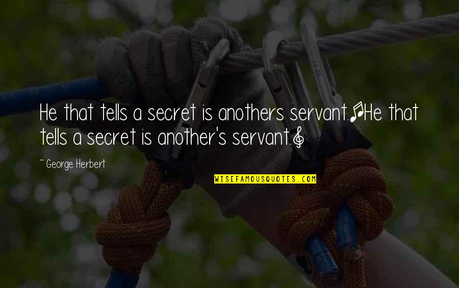 Herbert's Quotes By George Herbert: He that tells a secret is anothers servant.[He