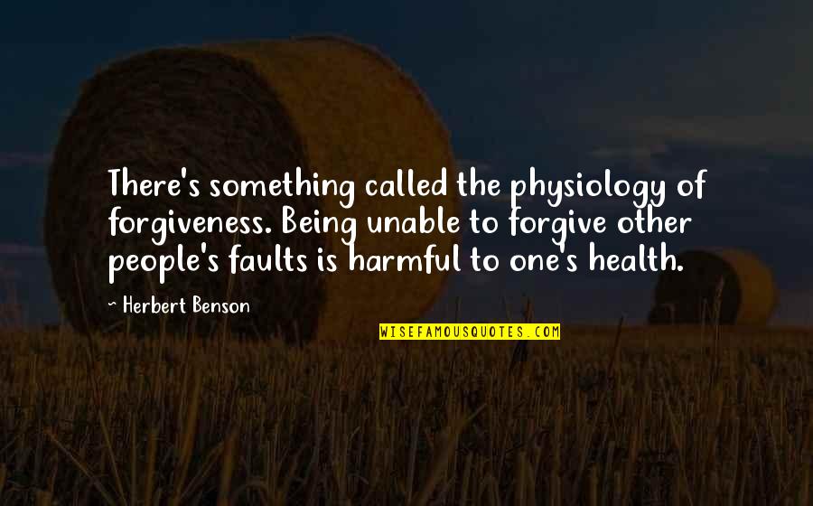 Herbert's Quotes By Herbert Benson: There's something called the physiology of forgiveness. Being