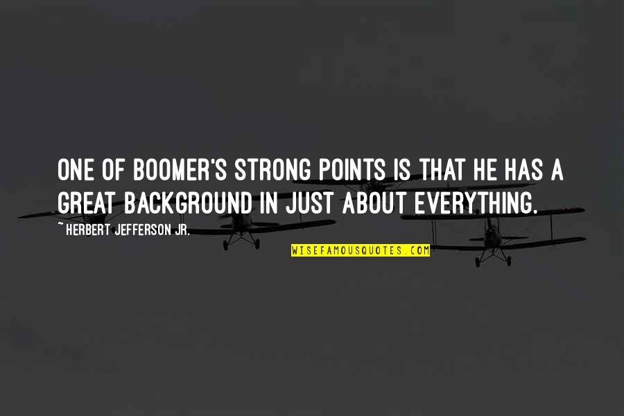 Herbert's Quotes By Herbert Jefferson Jr.: One of Boomer's strong points is that he
