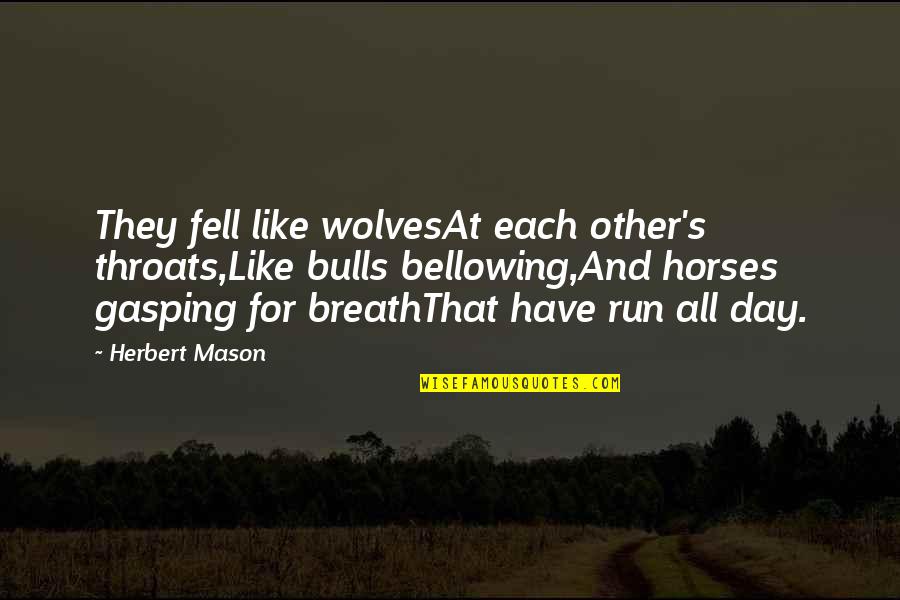 Herbert's Quotes By Herbert Mason: They fell like wolvesAt each other's throats,Like bulls