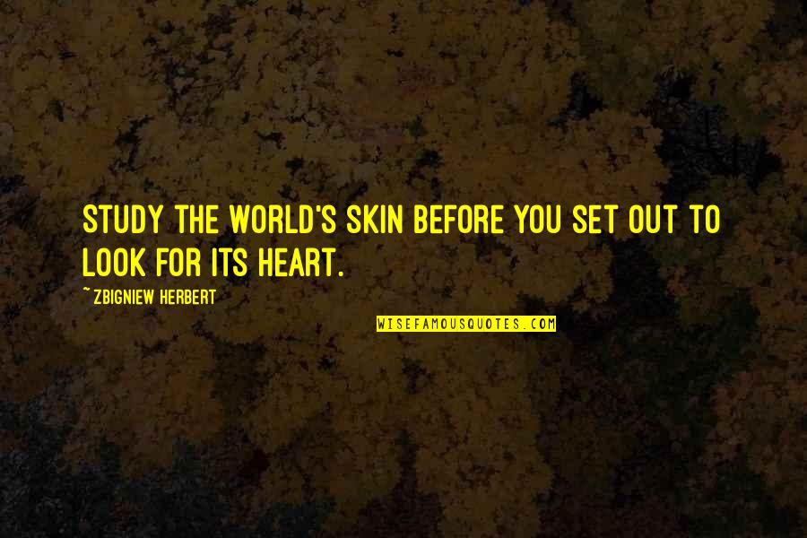 Herbert's Quotes By Zbigniew Herbert: Study the world's skin before you set out