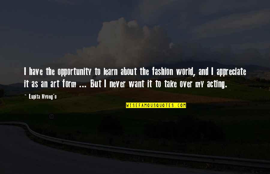 Herbertson Walker Quotes By Lupita Nyong'o: I have the opportunity to learn about the