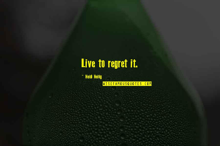 Herbie Archie Weller Quotes By Heidi Heilig: Live to regret it. Herbie Archie Weller Quotes By Heidi Heilig: Live to regret it.