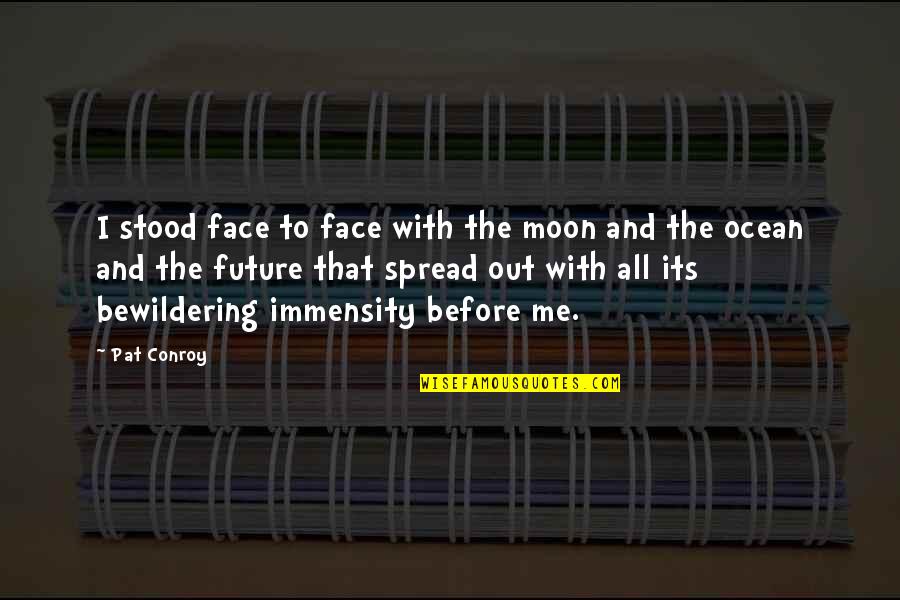 Herbie Archie Weller Quotes By Pat Conroy: I stood face to face with the moon Herbie Archie Weller Quotes By Pat Conroy: I stood face to face with the moon