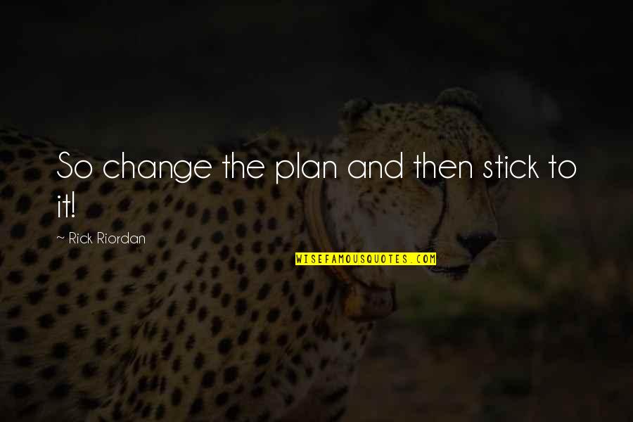 Herbie Archie Weller Quotes By Rick Riordan: So change the plan and then stick to Herbie Archie Weller Quotes By Rick Riordan: So change the plan and then stick to