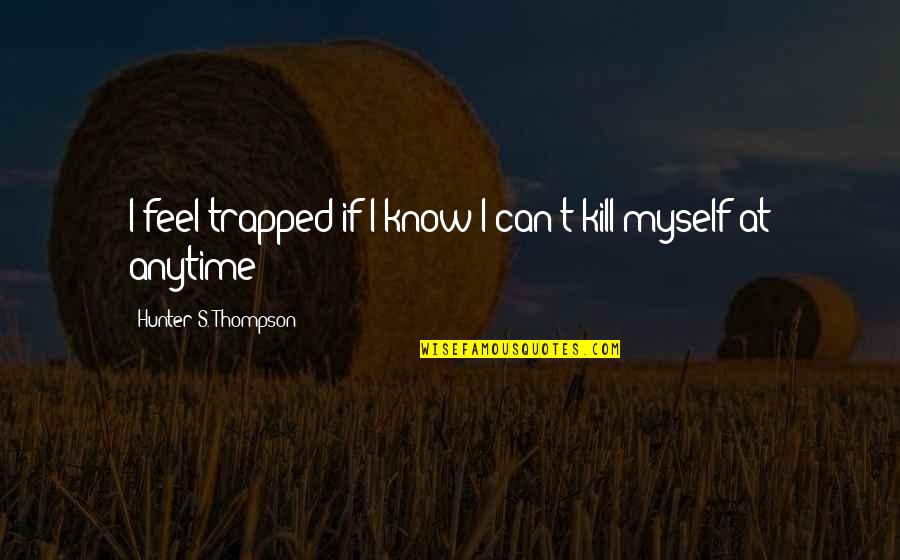 Herbie Hancock Quote Quotes By Hunter S. Thompson: I feel trapped if I know I can't Herbie Hancock Quote Quotes By Hunter S. Thompson: I feel trapped if I know I can't