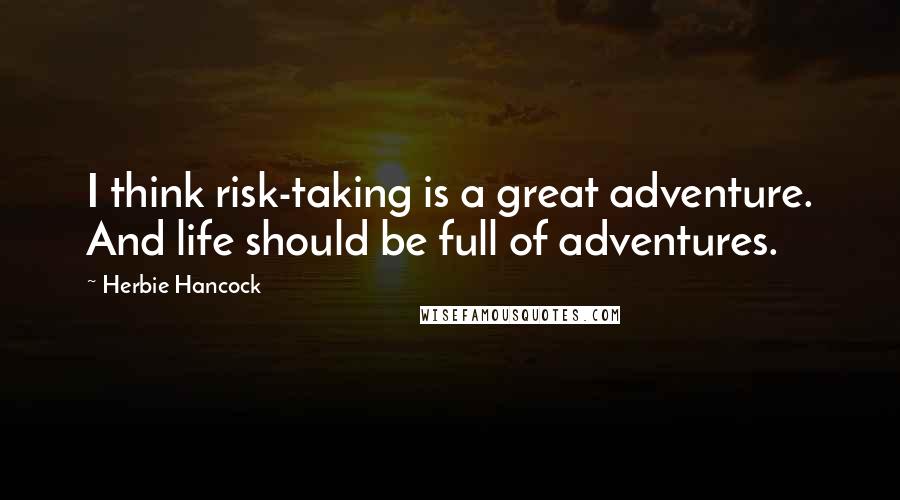 Herbie Hancock quotes: I think risk-taking is a great adventure. And life should be full of adventures.