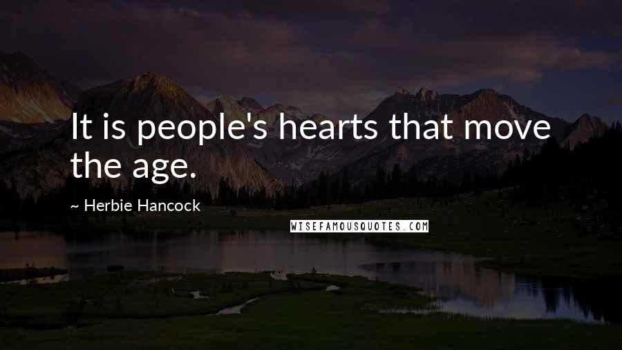 Herbie Hancock quotes: It is people's hearts that move the age.