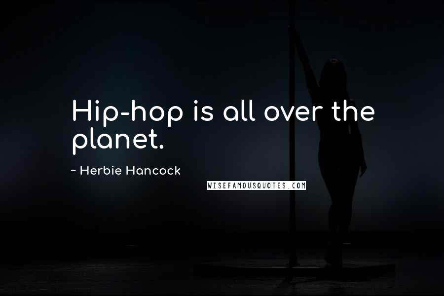 Herbie Hancock quotes: Hip-hop is all over the planet.