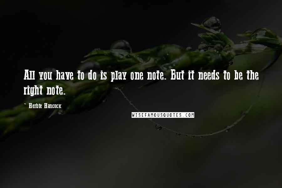 Herbie Hancock quotes: All you have to do is play one note. But it needs to be the right note.