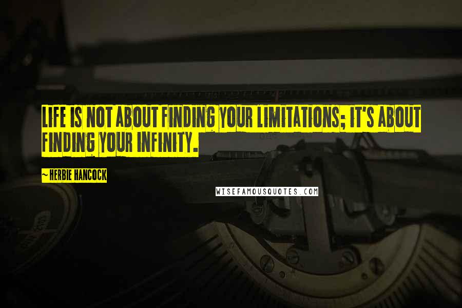 Herbie Hancock quotes: Life is not about finding your limitations; it's about finding your infinity.